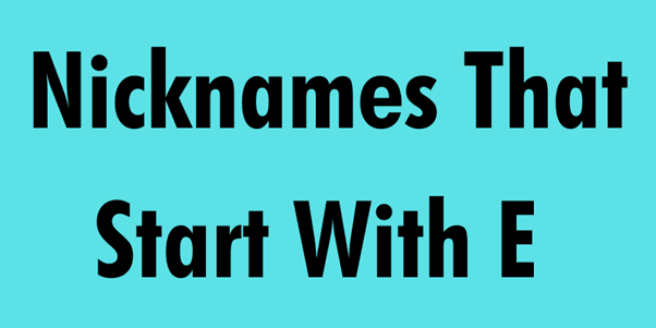Nicknames That Start With E